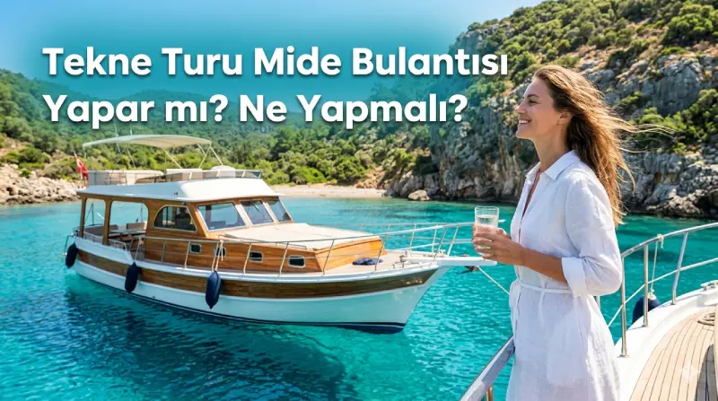 Tekne Turu Mide Bulantısı Yapar mı? Ne Yapmalı?